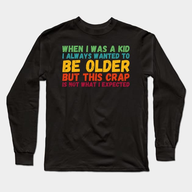 When I Was A Kid I Always Wanted To Be Older but this crap is not what i expected birthday women Long Sleeve T-Shirt by Gaming champion